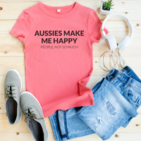 Aussies Make Me Happy, People not so Much T-Shirt