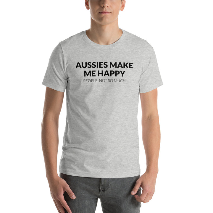 Aussies Make Me Happy, People not so Much T-Shirt