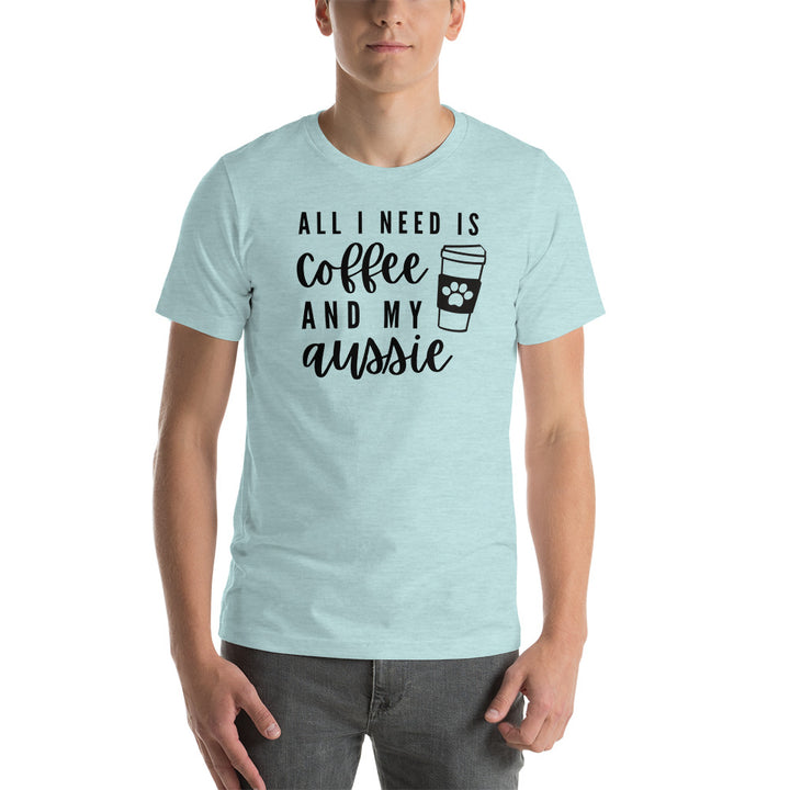 All I Need Is Coffee And My Aussie T-Shirt