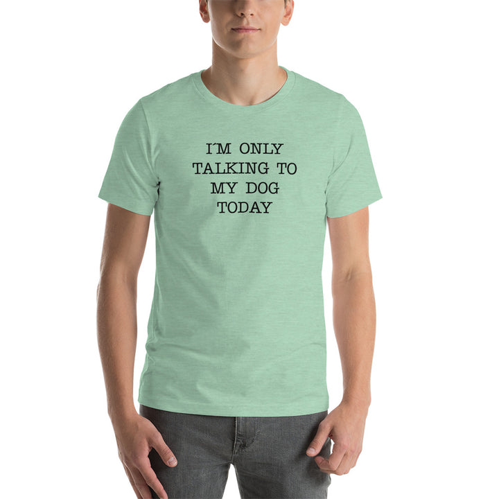 I'm Only Talking To My Dog Today T-Shirt
