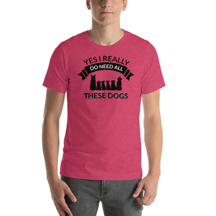 Yes I Really Do Need All These Dogs T-Shirt