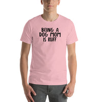 Being A Dog Mom Is Ruff T-Shirt