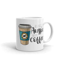 All I Need Is My Aussie and My Coffee Mug